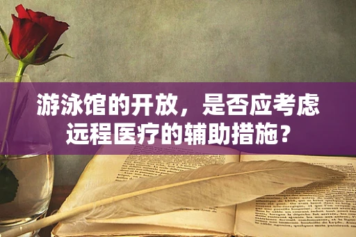 游泳馆的开放，是否应考虑远程医疗的辅助措施？