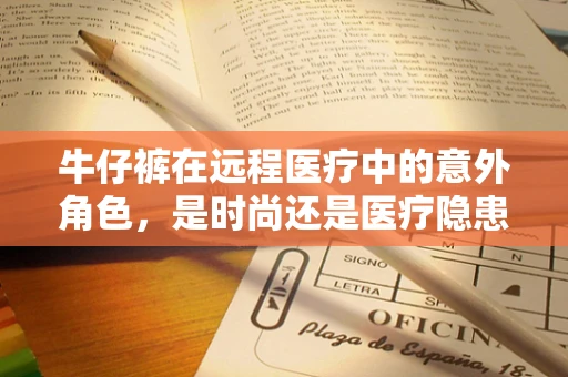 牛仔裤在远程医疗中的意外角色，是时尚还是医疗隐患？