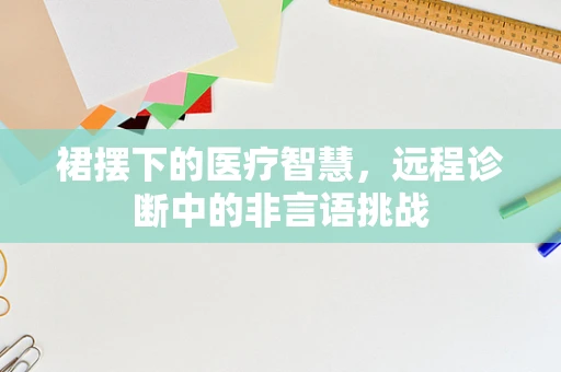 裙摆下的医疗智慧，远程诊断中的非言语挑战