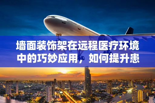 墙面装饰架在远程医疗环境中的巧妙应用，如何提升患者体验？