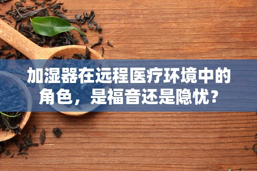加湿器在远程医疗环境中的角色，是福音还是隐忧？