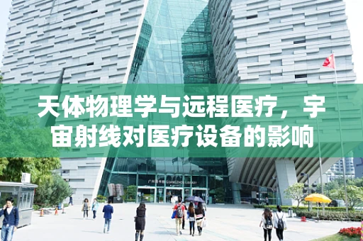 天体物理学与远程医疗，宇宙射线对医疗设备的影响