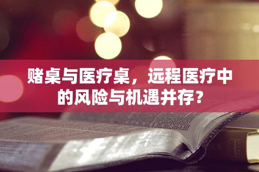 赌桌与医疗桌，远程医疗中的风险与机遇并存？