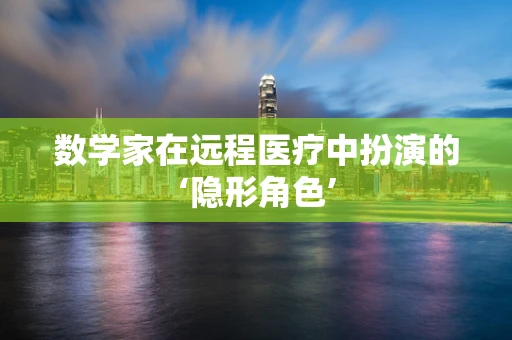数学家在远程医疗中扮演的‘隐形角色’