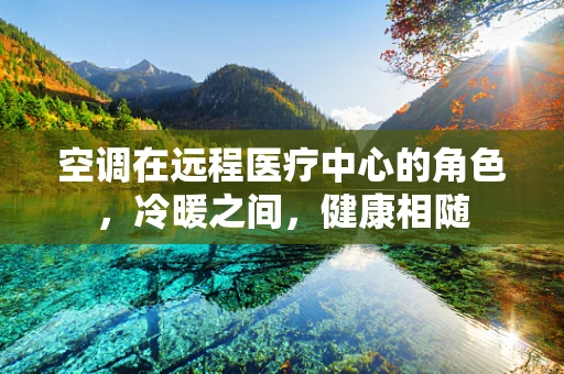 空调在远程医疗中心的角色，冷暖之间，健康相随