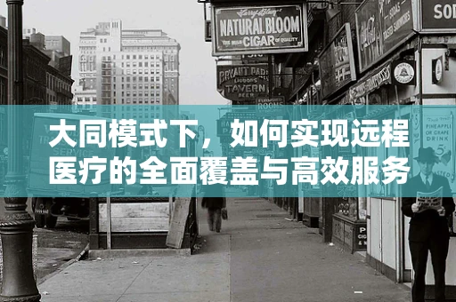 大同模式下，如何实现远程医疗的全面覆盖与高效服务？