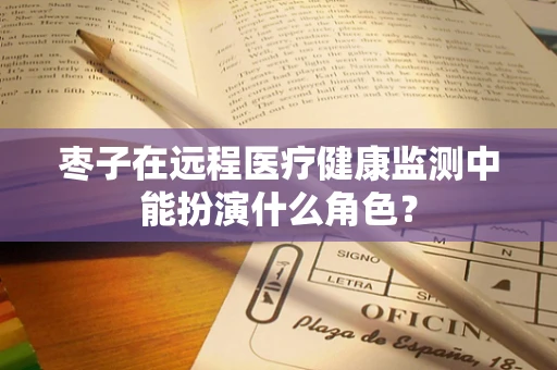 枣子在远程医疗健康监测中能扮演什么角色？