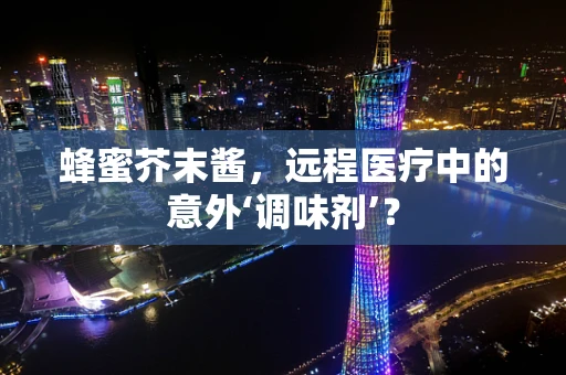 蜂蜜芥末酱，远程医疗中的意外‘调味剂’？