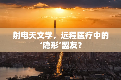 射电天文学，远程医疗中的‘隐形’盟友？