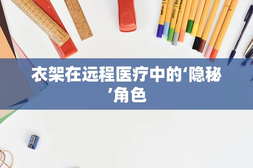 衣架在远程医疗中的‘隐秘’角色