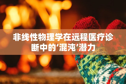 非线性物理学在远程医疗诊断中的‘混沌’潜力