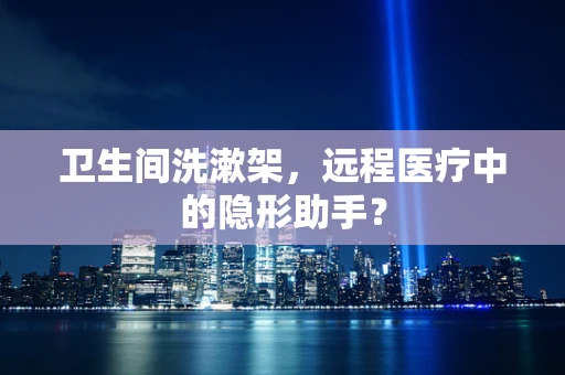 卫生间洗漱架，远程医疗中的隐形助手？