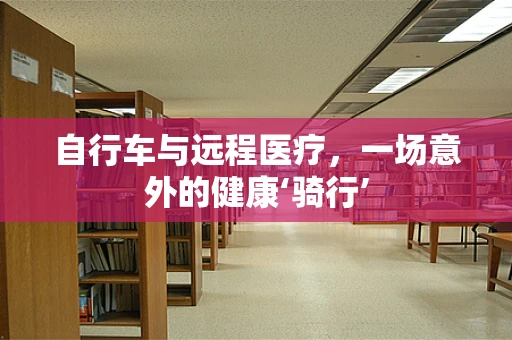 自行车与远程医疗，一场意外的健康‘骑行’