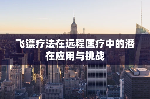 飞镖疗法在远程医疗中的潜在应用与挑战