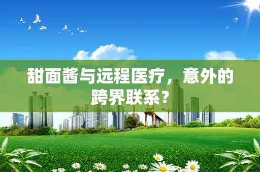 甜面酱与远程医疗，意外的跨界联系？