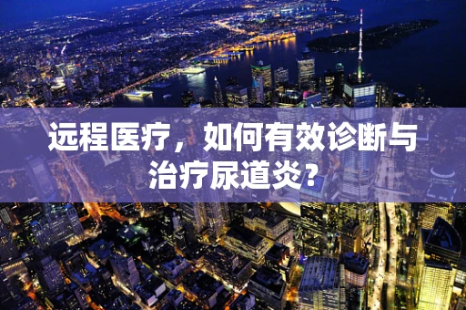 远程医疗，如何有效诊断与治疗尿道炎？