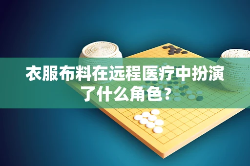 衣服布料在远程医疗中扮演了什么角色？