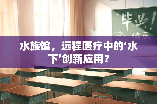 水族馆，远程医疗中的‘水下’创新应用？