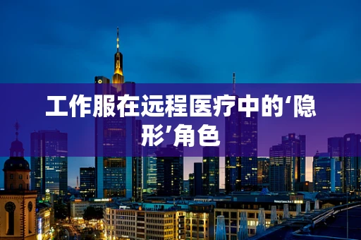 工作服在远程医疗中的‘隐形’角色