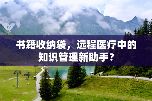 书籍收纳袋，远程医疗中的知识管理新助手？