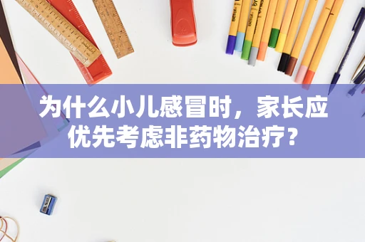 为什么小儿感冒时，家长应优先考虑非药物治疗？