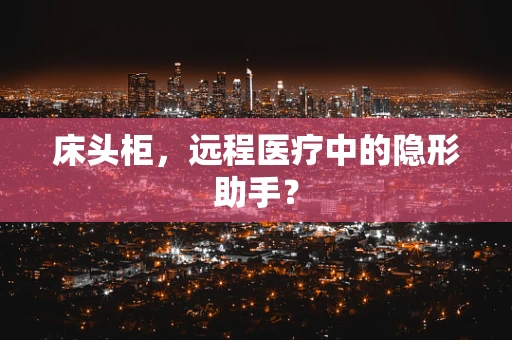 床头柜，远程医疗中的隐形助手？