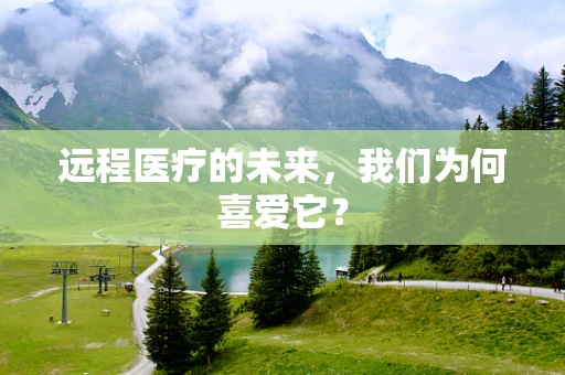 远程医疗的未来，我们为何喜爱它？
