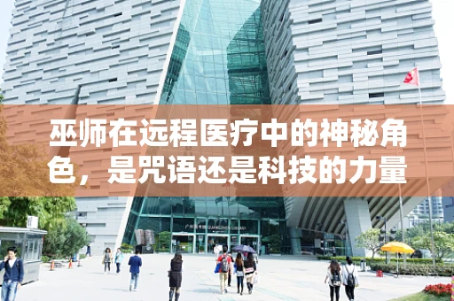 巫师在远程医疗中的神秘角色，是咒语还是科技的力量？