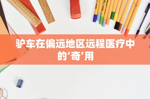 驴车在偏远地区远程医疗中的‘奇’用