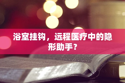 浴室挂钩，远程医疗中的隐形助手？