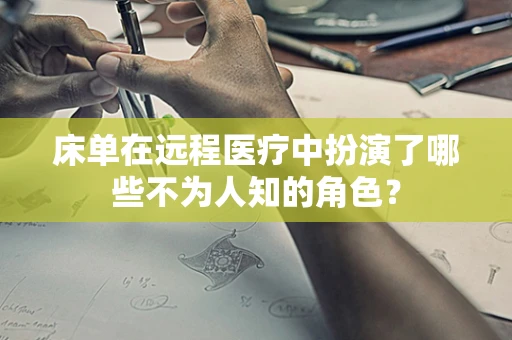 床单在远程医疗中扮演了哪些不为人知的角色？