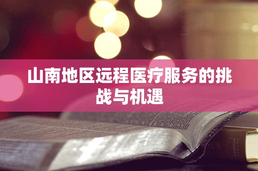 山南地区远程医疗服务的挑战与机遇