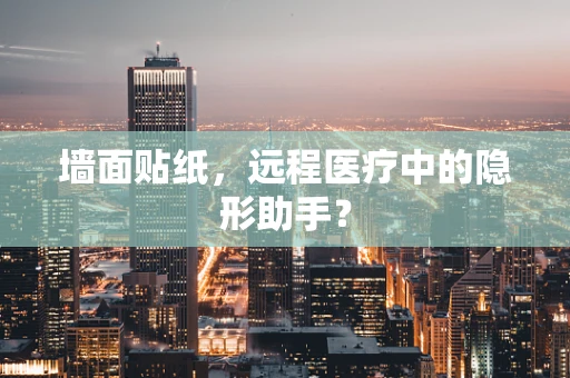 墙面贴纸，远程医疗中的隐形助手？