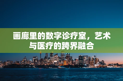 画廊里的数字诊疗室，艺术与医疗的跨界融合