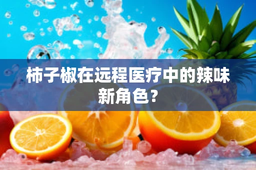柿子椒在远程医疗中的辣味新角色？