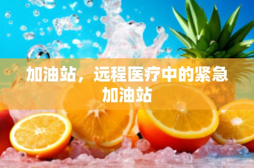 加油站，远程医疗中的紧急加油站
