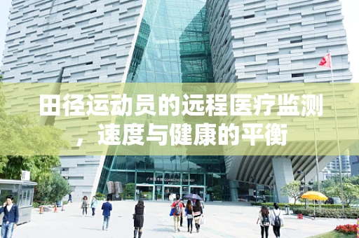 田径运动员的远程医疗监测，速度与健康的平衡