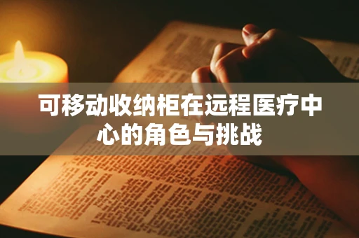 可移动收纳柜在远程医疗中心的角色与挑战