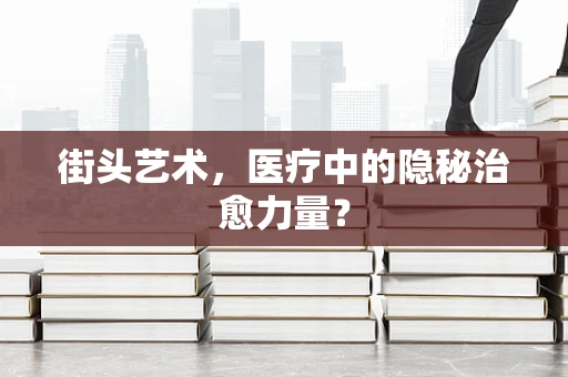 街头艺术，医疗中的隐秘治愈力量？