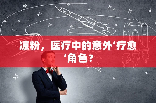 凉粉，医疗中的意外‘疗愈’角色？